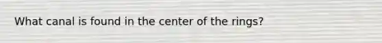 What canal is found in the center of the rings?