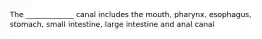 The _____________ canal includes the mouth, pharynx, esophagus, stomach, small intestine, large intestine and anal canal