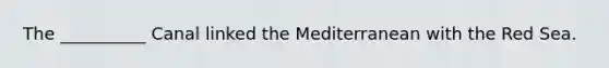 The __________ Canal linked the Mediterranean with the Red Sea.
