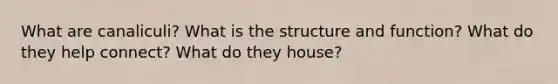 What are canaliculi? What is the structure and function? What do they help connect? What do they house?