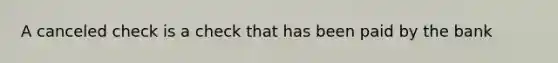 A canceled check is a check that has been paid by the bank