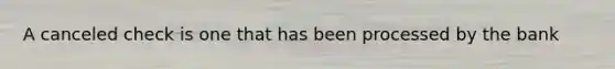 A canceled check is one that has been processed by the bank