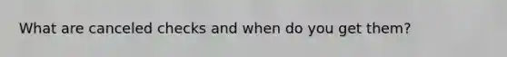 What are canceled checks and when do you get them?