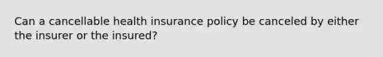 Can a cancellable health insurance policy be canceled by either the insurer or the insured?