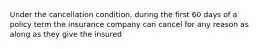 Under the cancellation condition, during the first 60 days of a policy term the insurance company can cancel for any reason as along as they give the insured