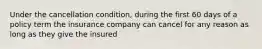 Under the cancellation condition, during the first 60 days of a policy term the insurance company can cancel for any reason as long as they give the insured