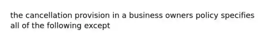 the cancellation provision in a business owners policy specifies all of the following except