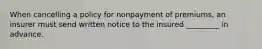 When cancelling a policy for nonpayment of premiums, an insurer must send written notice to the insured _________ in advance.