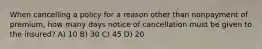 When cancelling a policy for a reason other than nonpayment of premium, how many days notice of cancellation must be given to the insured? A) 10 B) 30 C) 45 D) 20