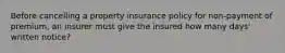 Before cancelling a property insurance policy for non-payment of premium, an insurer must give the insured how many days' written notice?