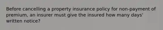 Before cancelling a property insurance policy for non-payment of premium, an insurer must give the insured how many days' written notice?