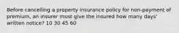 Before cancelling a property insurance policy for non-payment of premium, an insurer must give the insured how many days' written notice? 10 30 45 60