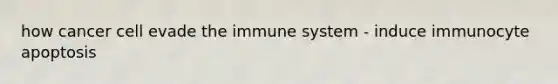 how cancer cell evade the immune system - induce immunocyte apoptosis