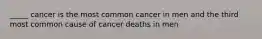 _____ cancer is the most common cancer in men and the third most common cause of cancer deaths in men