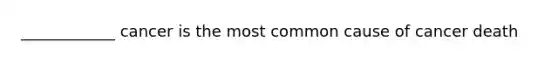 ____________ cancer is the most common cause of cancer death