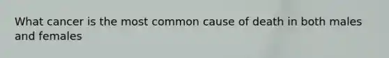 What cancer is the most common cause of death in both males and females