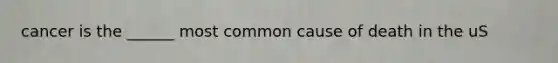 cancer is the ______ most common cause of death in the uS