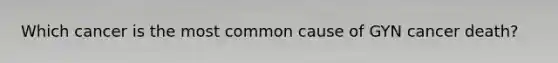 Which cancer is the most common cause of GYN cancer death?