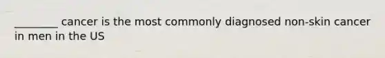 ________ cancer is the most commonly diagnosed non-skin cancer in men in the US