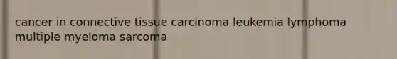 cancer in connective tissue carcinoma leukemia lymphoma multiple myeloma sarcoma