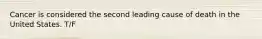 Cancer is considered the second leading cause of death in the United States. T/F
