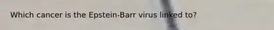 Which cancer is the Epstein-Barr virus linked to?