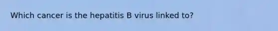 Which cancer is the hepatitis B virus linked to?