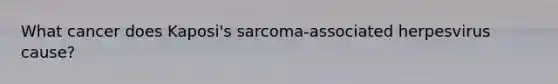 What cancer does Kaposi's sarcoma-associated herpesvirus cause?