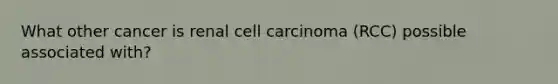 What other cancer is renal cell carcinoma (RCC) possible associated with?