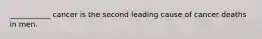 ___________ cancer is the second leading cause of cancer deaths in men.