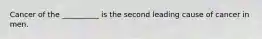 Cancer of the __________ is the second leading cause of cancer in men.