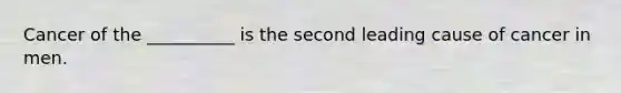 Cancer of the __________ is the second leading cause of cancer in men.
