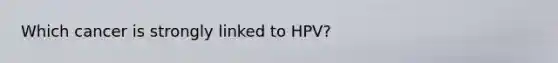 Which cancer is strongly linked to HPV?