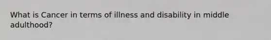 What is Cancer in terms of illness and disability in middle adulthood?