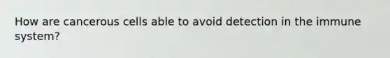 How are cancerous cells able to avoid detection in the immune system?
