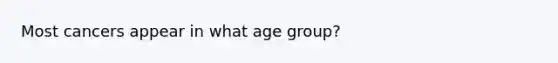 Most cancers appear in what age group?