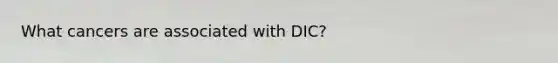 What cancers are associated with DIC?