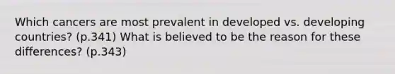 Which cancers are most prevalent in developed vs. developing countries? (p.341) What is believed to be the reason for these differences? (p.343)