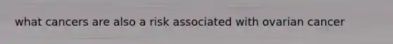 what cancers are also a risk associated with ovarian cancer