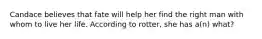 Candace believes that fate will help her find the right man with whom to live her life. According to rotter, she has a(n) what?
