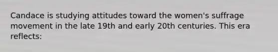 Candace is studying attitudes toward the women's suffrage movement in the late 19th and early 20th centuries. This era reflects: