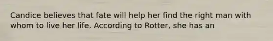 Candice believes that fate will help her find the right man with whom to live her life. According to Rotter, she has an