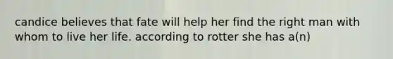 candice believes that fate will help her find the right man with whom to live her life. according to rotter she has a(n)