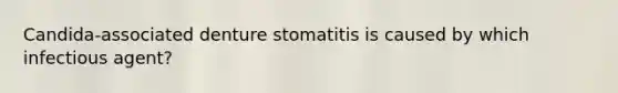 Candida-associated denture stomatitis is caused by which infectious agent?