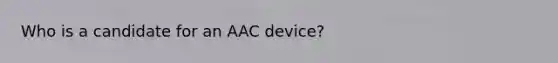 Who is a candidate for an AAC device?