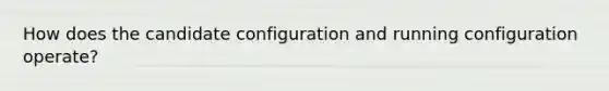 How does the candidate configuration and running configuration operate?