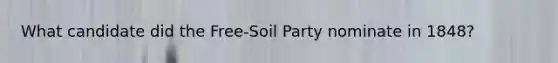 What candidate did the Free-Soil Party nominate in 1848?