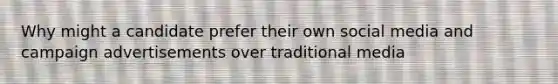 Why might a candidate prefer their own social media and campaign advertisements over traditional media
