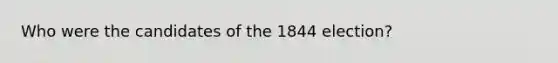 Who were the candidates of the 1844 election?