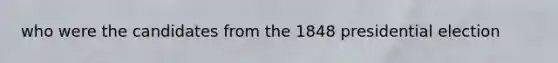 who were the candidates from the 1848 presidential election